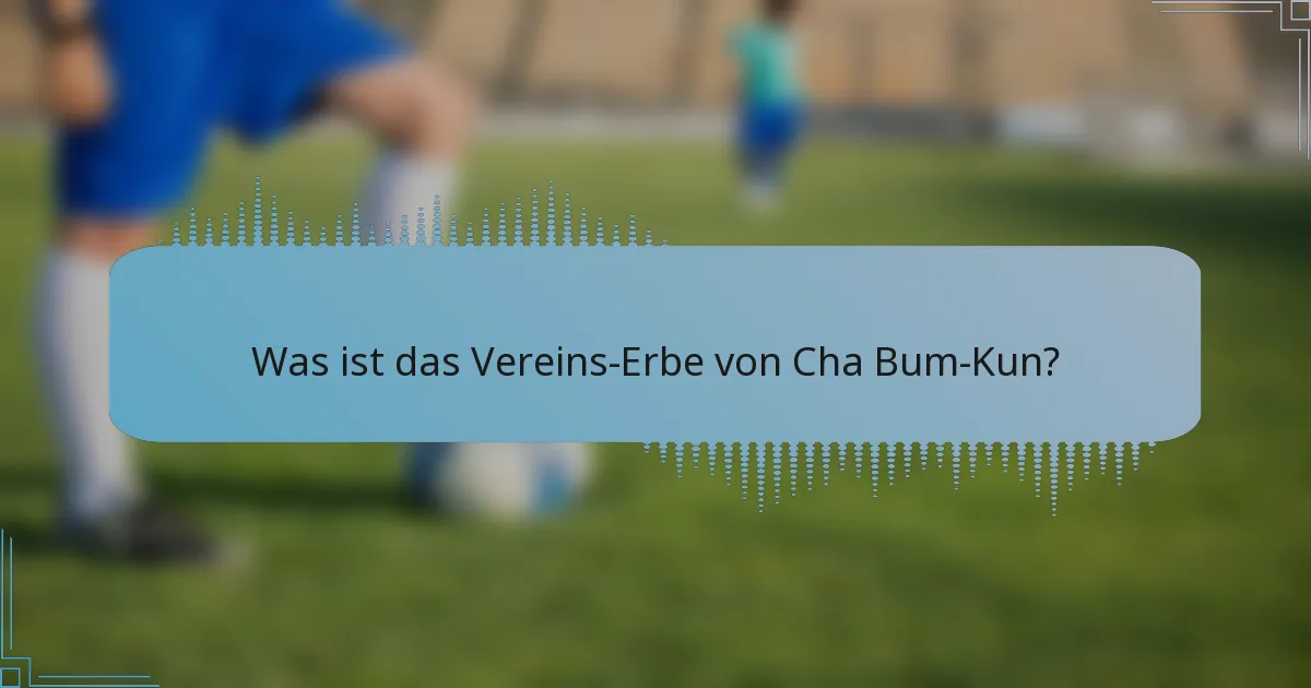 Was ist das Vereins-Erbe von Cha Bum-Kun?