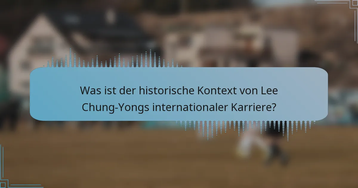Was ist der historische Kontext von Lee Chung-Yongs internationaler Karriere?