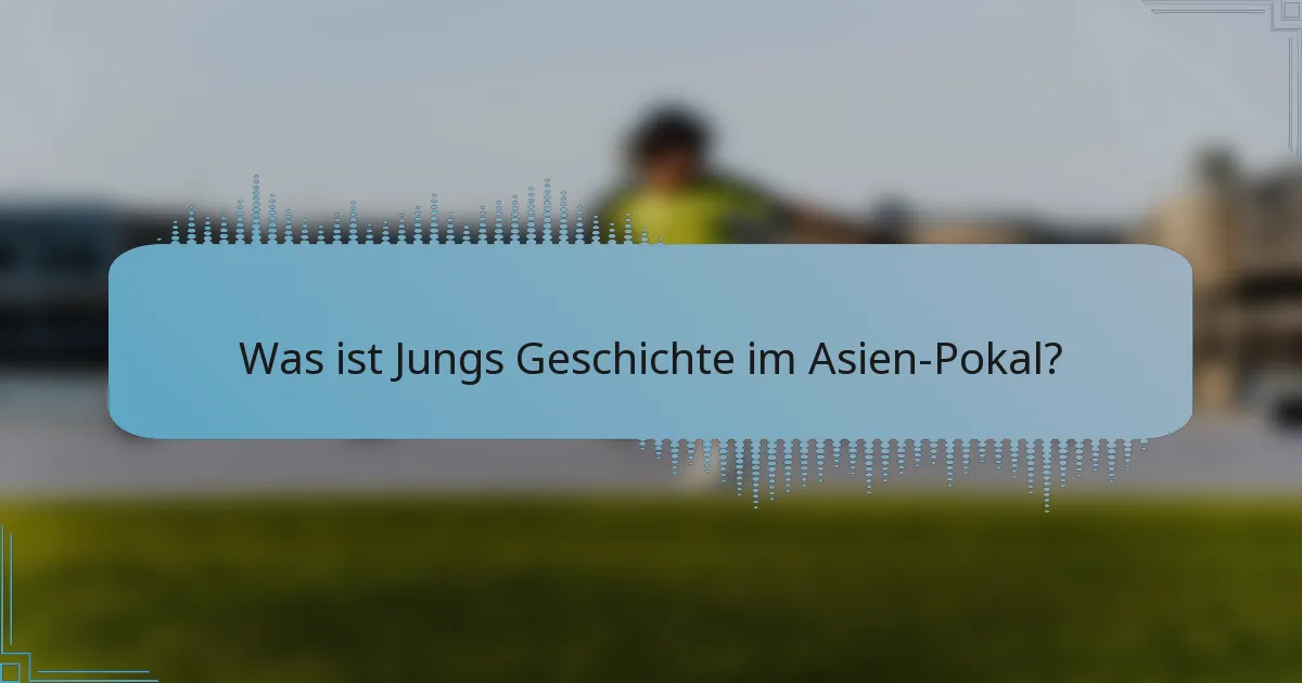 Was ist Jungs Geschichte im Asien-Pokal?