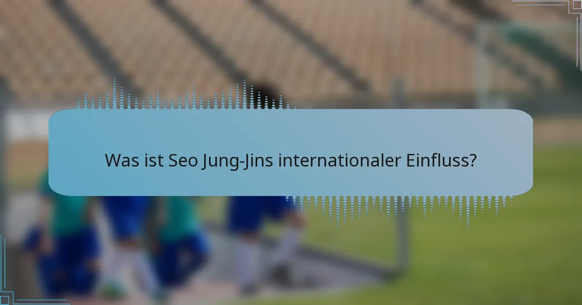 Was ist Seo Jung-Jins internationaler Einfluss?