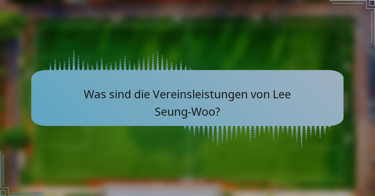 Was sind die Vereinsleistungen von Lee Seung-Woo?