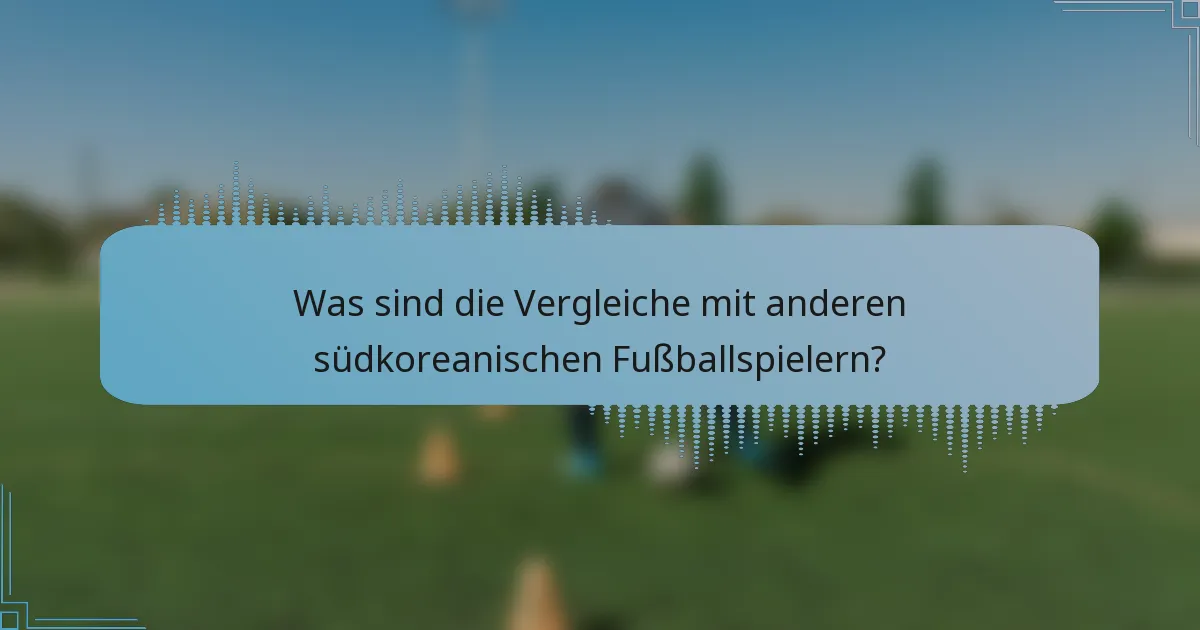 Was sind die Vergleiche mit anderen südkoreanischen Fußballspielern?