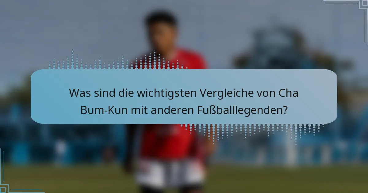 Was sind die wichtigsten Vergleiche von Cha Bum-Kun mit anderen Fußballlegenden?