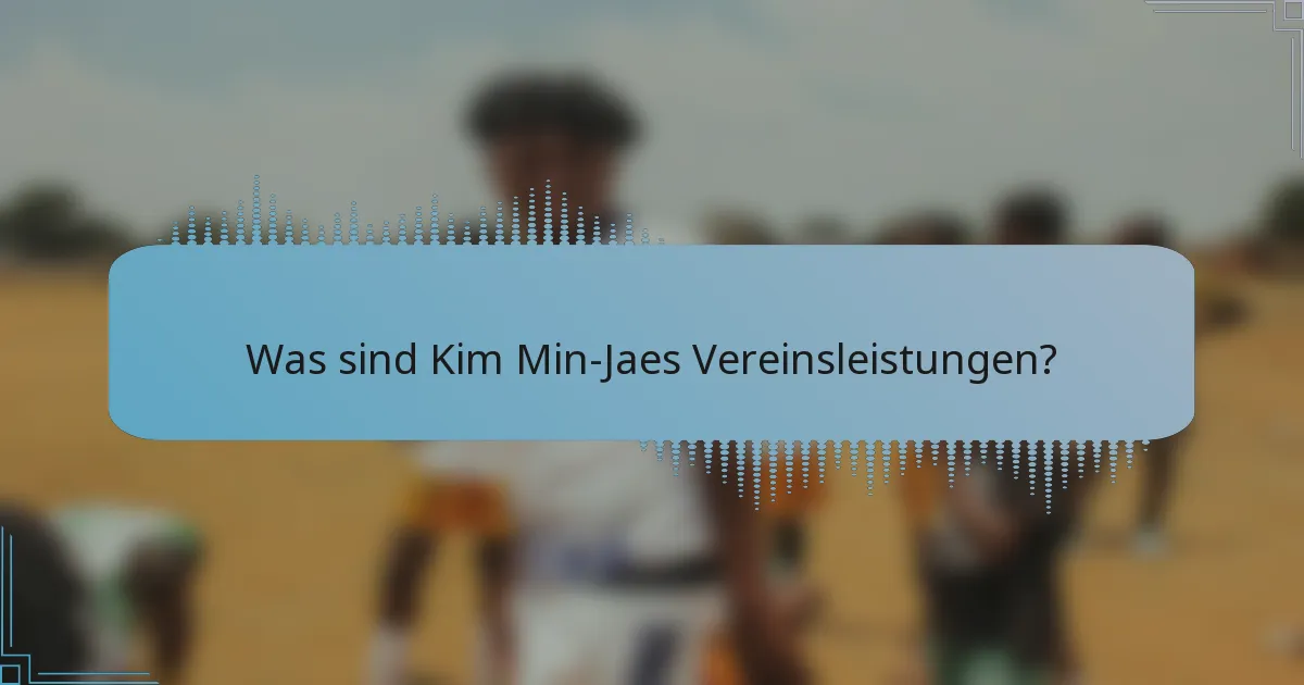 Was sind Kim Min-Jaes Vereinsleistungen?