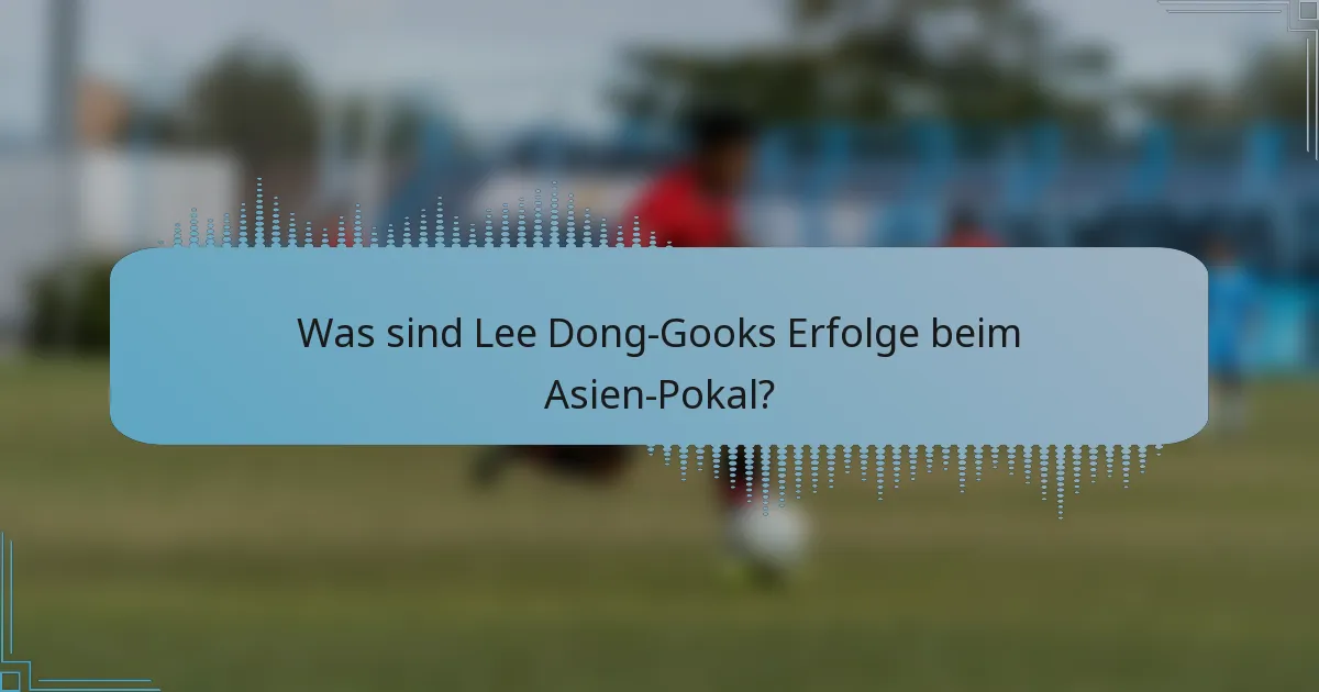 Was sind Lee Dong-Gooks Erfolge beim Asien-Pokal?