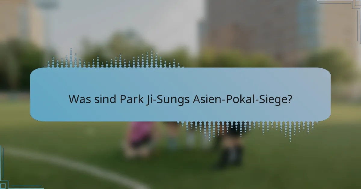 Was sind Park Ji-Sungs Asien-Pokal-Siege?
