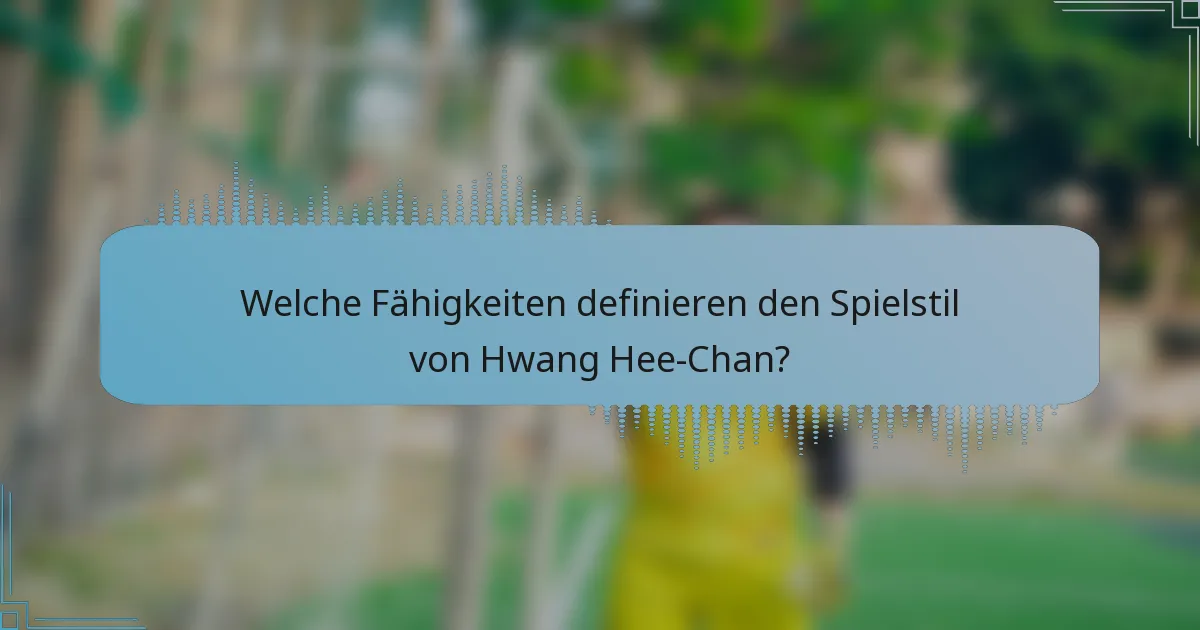 Welche Fähigkeiten definieren den Spielstil von Hwang Hee-Chan?