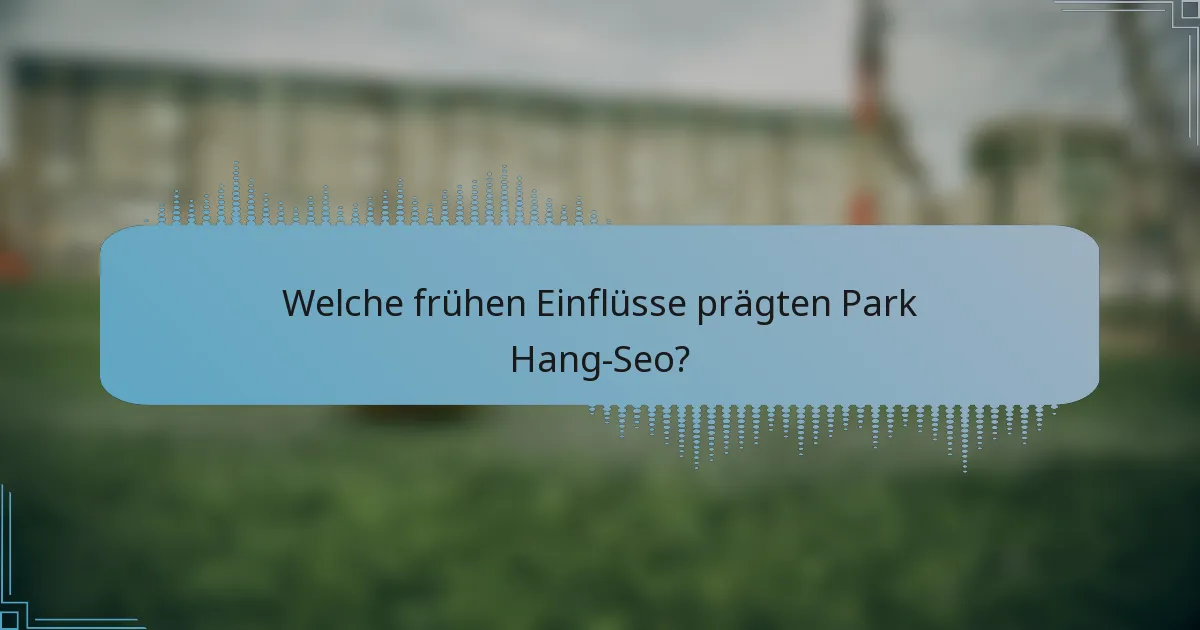 Welche frühen Einflüsse prägten Park Hang-Seo?