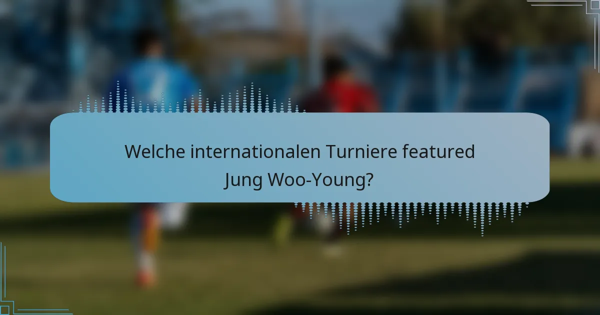 Welche internationalen Turniere featured Jung Woo-Young?