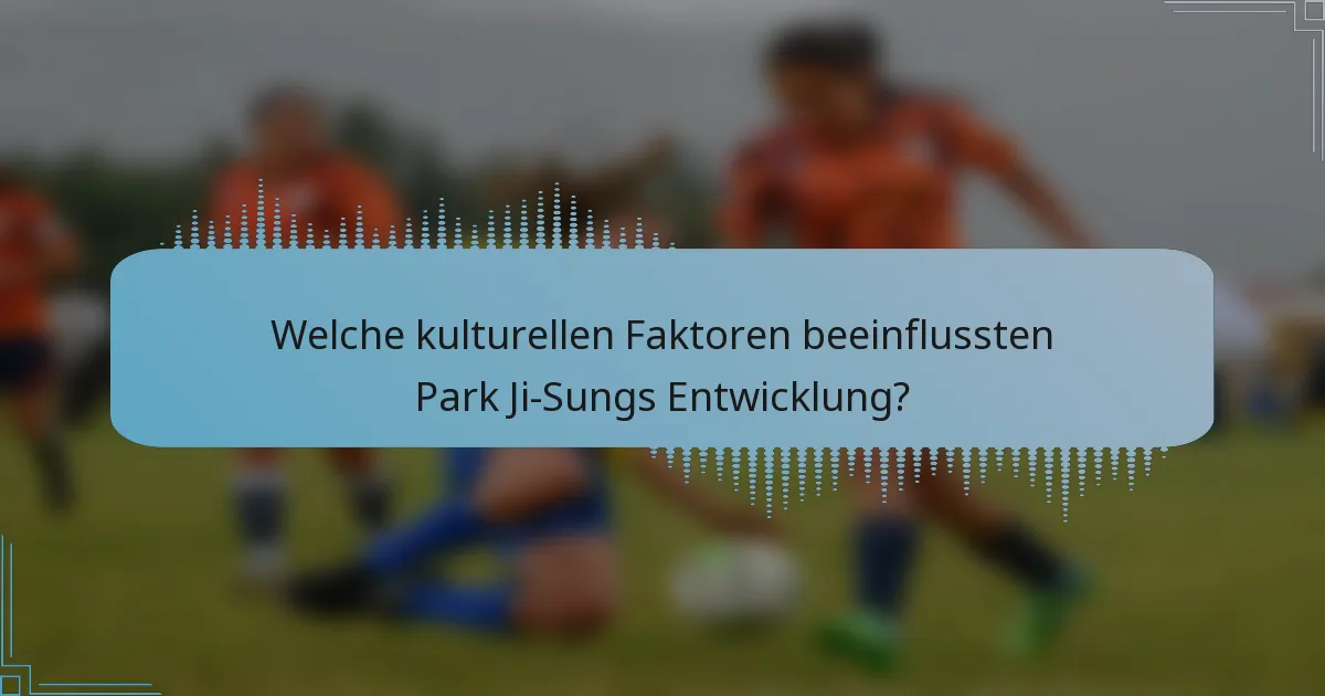 Welche kulturellen Faktoren beeinflussten Park Ji-Sungs Entwicklung?
