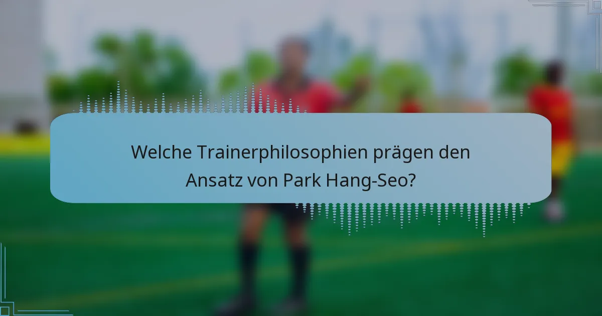 Welche Trainerphilosophien prägen den Ansatz von Park Hang-Seo?