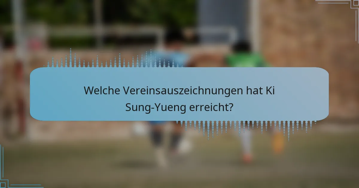 Welche Vereinsauszeichnungen hat Ki Sung-Yueng erreicht?
