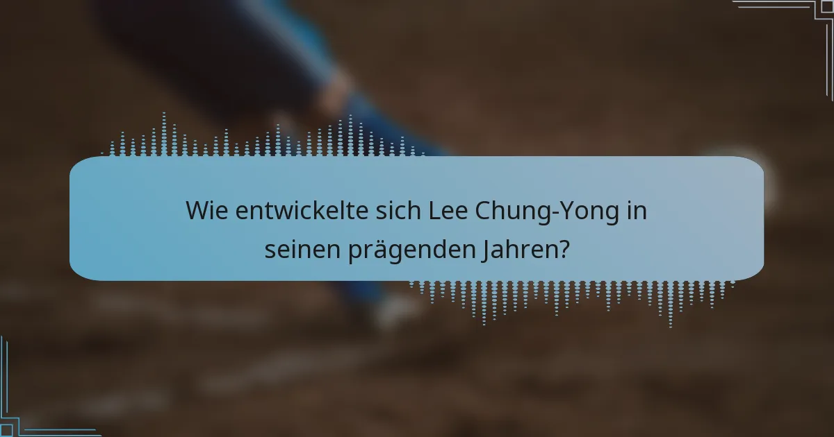 Wie entwickelte sich Lee Chung-Yong in seinen prägenden Jahren?