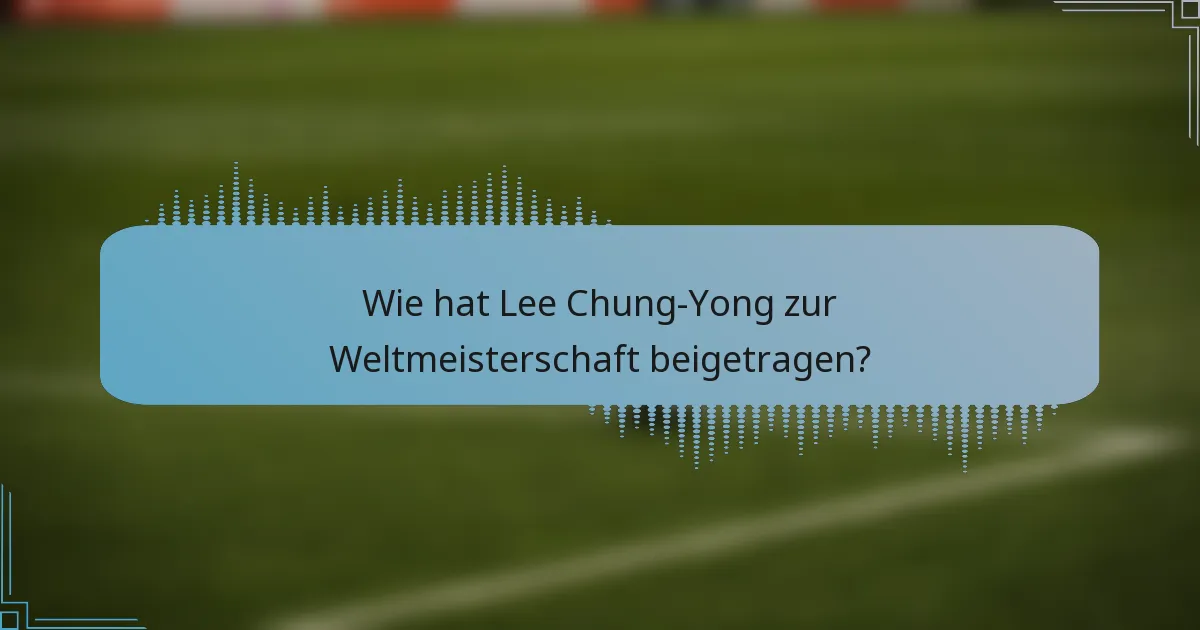 Wie hat Lee Chung-Yong zur Weltmeisterschaft beigetragen?