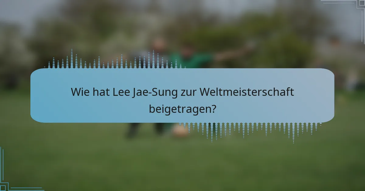 Wie hat Lee Jae-Sung zur Weltmeisterschaft beigetragen?