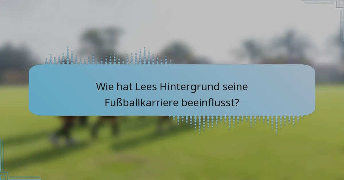 Wie hat Lees Hintergrund seine Fußballkarriere beeinflusst?
