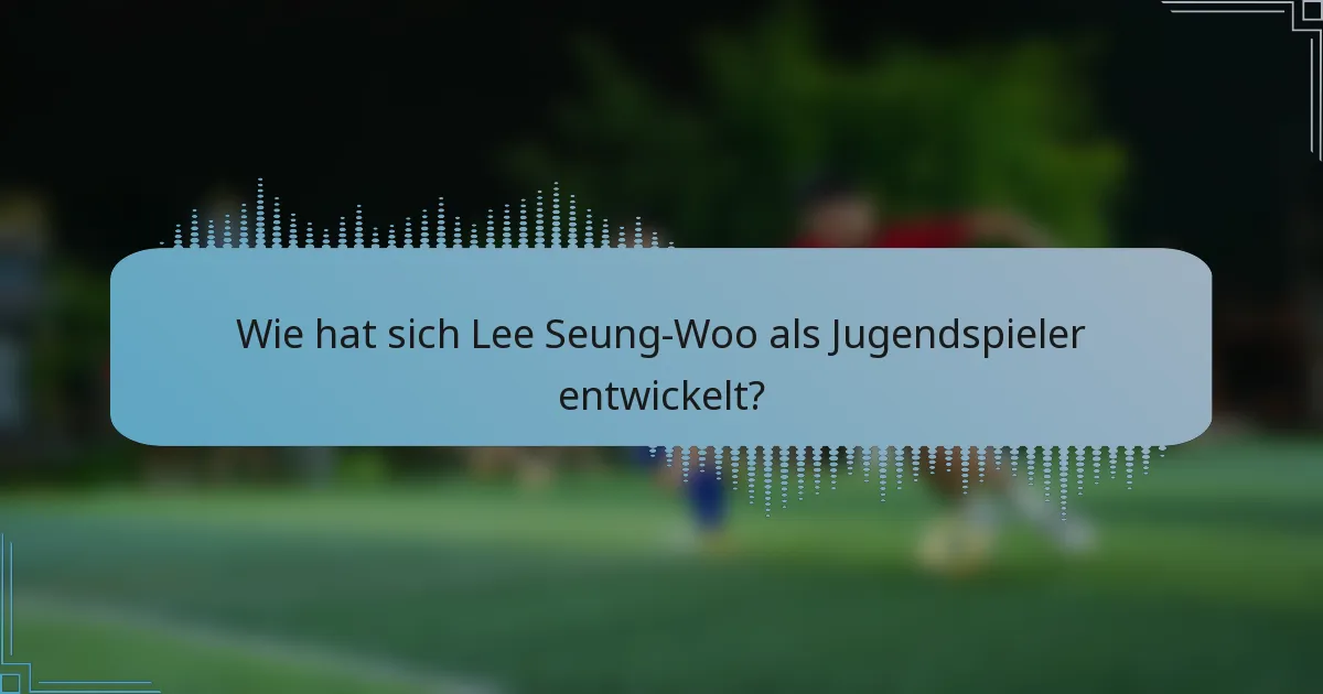 Wie hat sich Lee Seung-Woo als Jugendspieler entwickelt?