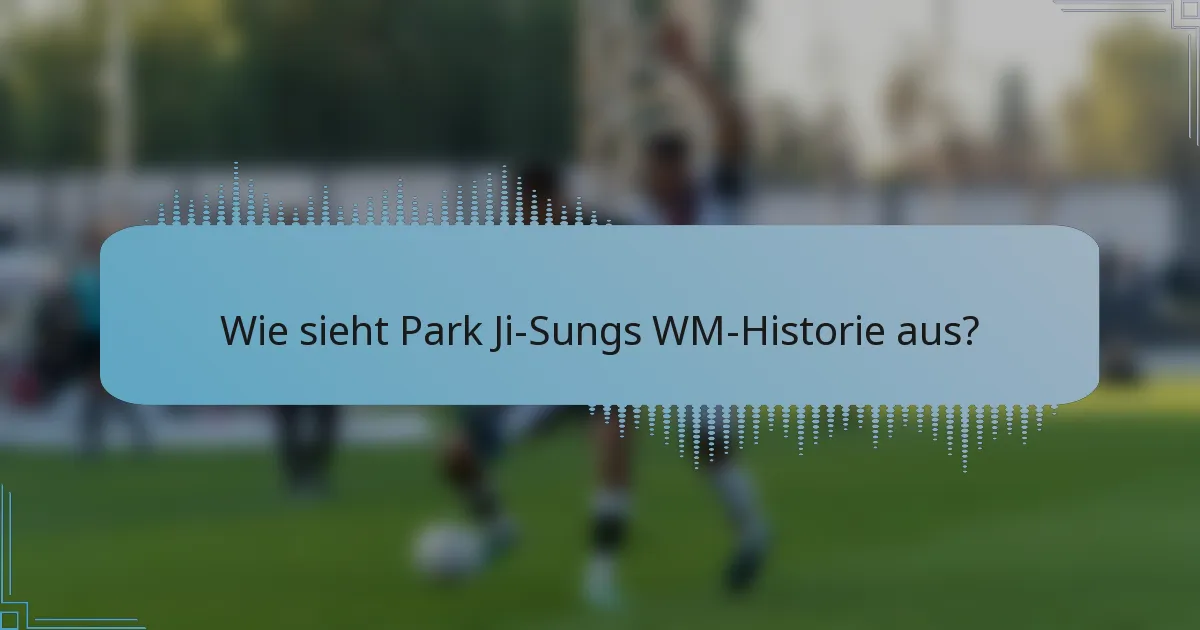 Wie sieht Park Ji-Sungs WM-Historie aus?