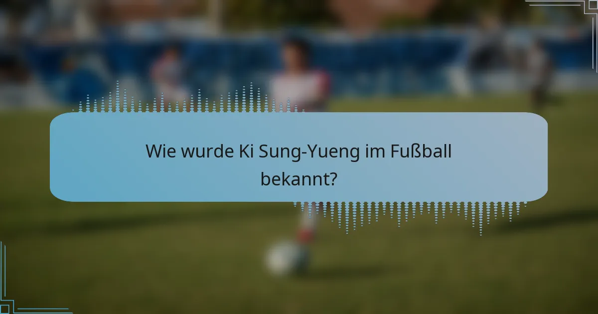 Wie wurde Ki Sung-Yueng im Fußball bekannt?